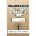 Grandfather, I Want To Hear Your Story: A Grandfathers Journal To Share His Life, Stories, Love And Special Memories - Hardcover