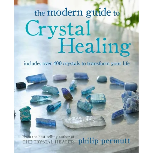 The Modern Guide to Crystal Healing: Includes Over 400 Crystals to Transform Your Life - Paperback