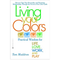 Living Your Colors: Practical Wisdom for Life, Love, Work, and Play - Paperback