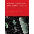 Celtiform Pendants from Pre-Columbian Costa Rica: Production, distribution, and experimental replication - Paperback