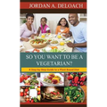 So You Want to Be a Vegetarian?: A Step-by-step Guide to a Plant-Based Diet - Paperback