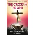 The Cross and the Crib: When Calvary Becomes The Nursery - Hardcover