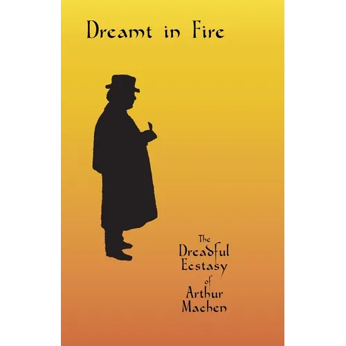 Dreamt in Fire: The Dreadful Ecstasy of Arthur Machen - Paperback