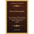 Electro-Homoepathy: The Principles Of New Science Discovered By Count Caesar Mattei, Of Bologna (1880) - Paperback
