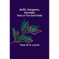 Kaffir, Kangaroo, Klondike: Tales of the Gold Fields - Paperback