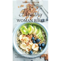 The Healthy Woman Bible: Keto Diet for Women Over 50 + Anti-Inflammatory Diet for Beginners + Intermittent Fasting for Women Over 50 + Mediterranean D - Hardcover