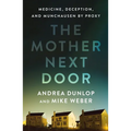 The Mother Next Door: Medicine, Deception, and Munchausen by Proxy - Hardcover