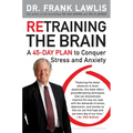 Retraining the Brain: A 45-Day Plan to Conquer Stress and Anxiety - Paperback