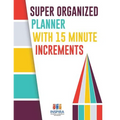Super Organized Planner with 15 Minute Increments - Paperback