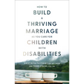 How to Build a Thriving Marriage as You Care for Children with Disabilities - Hardcover