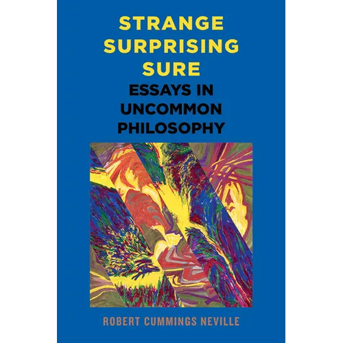 Strange, Surprising, Sure: Essays in Uncommon Philosophy - Hardcover