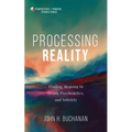 Processing Reality: Finding Meaning in Death, Psychedelics, and Sobriety - Hardcover