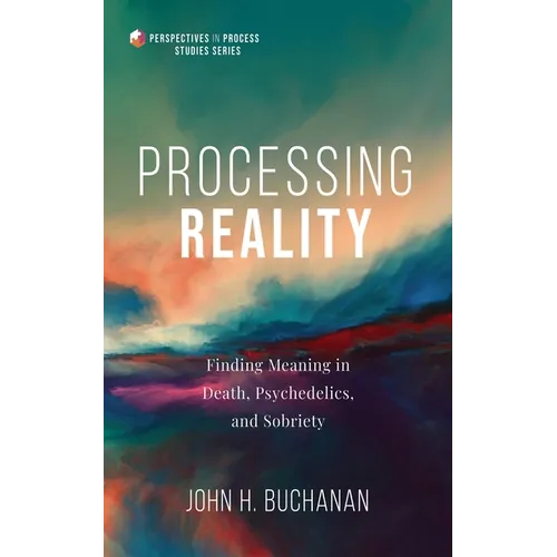 Processing Reality: Finding Meaning in Death, Psychedelics, and Sobriety - Hardcover