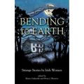 Bending to Earth: Strange Stories by Irish Women - Paperback