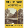 Double Exposure: Resurveying the West with Timothy O'Sullivan, America's Most Mysterious War Photographer - Hardcover
