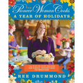 The Pioneer Woman Cooks--A Year of Holidays: 140 Step-By-Step Recipes for Simple, Scrumptious Celebrations - Hardcover