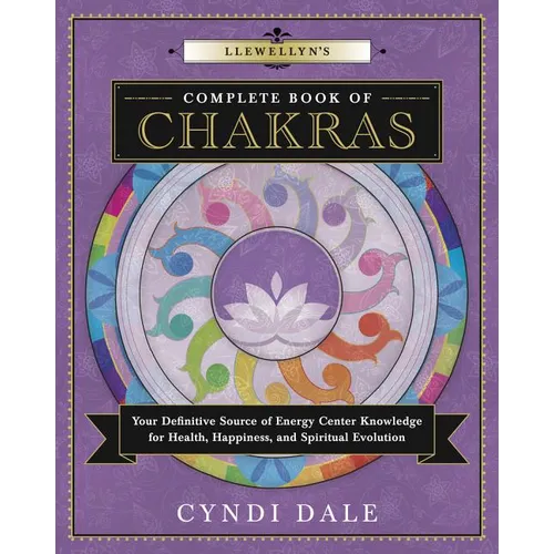 Llewellyn's Complete Book of Chakras: Your Definitive Source of Energy Center Knowledge for Health, Happiness, and Spiritual Evolution - Paperback