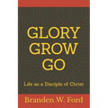 Glory Grow Go: Life as a Disciple of Christ - Paperback
