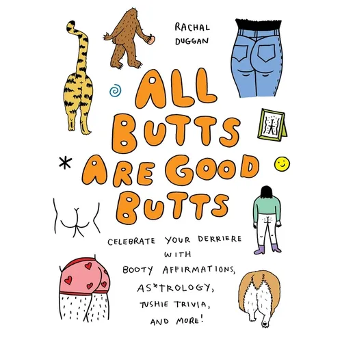 All Butts Are Good Butts: Celebrate Your Derriere with Booty Affirmations, As*trology, Tushie Trivia, and More - Hardcover