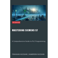 Mastering Siemens S7: A Comprehensive Guide to PLC Programming - Paperback