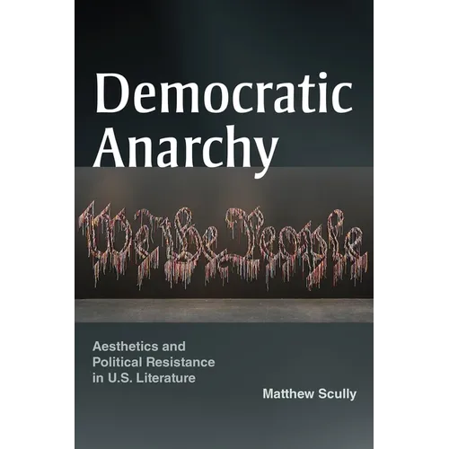 Democratic Anarchy: Aesthetics and Political Resistance in U.S. Literature - Paperback