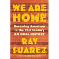 We Are Home: Becoming American in the 21st Century: An Oral History - Hardcover