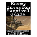 Enemy Invasion Survival Guide: A Step-By-Step Beginner's Guide On What You Need To Do To Survive If The United States Is Ever Invaded - Paperback