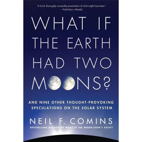 What If the Earth Had Two Moons?: And Nine Other Thought-Provoking Speculations on the Solar System - Paperback
