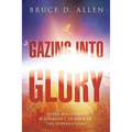 Gazing Into Glory: Every Believer's Birth Right to Walk in the Supernatural - Paperback