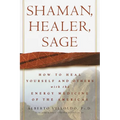 Shaman, Healer, Sage: How to Heal Yourself and Others with the Energy Medicine of the Americas - Hardcover