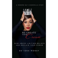 Re-Create Your Crown: Rise Above Limiting Beliefs and Reclaim Your Power - Hardcover