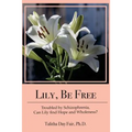 Lily, Be Free: A True Account of Healing from Schizophrenia - Paperback