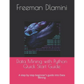Data Mining with Python Quick Start Guide: A step by step beginner's guide into Data Mining - Paperback
