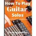 How To Play Guitar Solos: A Comprehensive Course For Beginners - Paperback