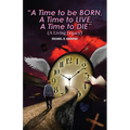 A Time to Be Born, a Time to Live, a Time to Die.: A Living Legacy - Paperback