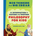 Big Thinkers and Big Ideas: An Introduction to Eastern and Western Philosophy for Kids - Paperback