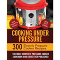 Cooking Under Pressure: The Most Complete Pressure Cooker Cookbook and Guide - Paperback