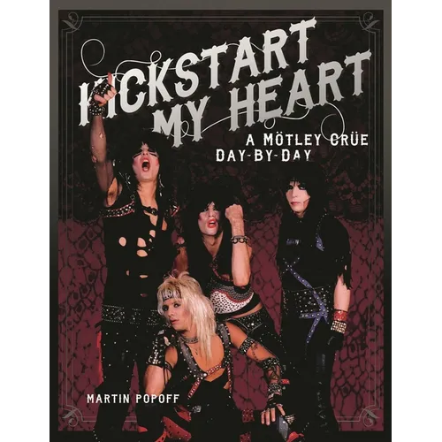 Kickstart My Heart: A Motley Crew Day-By-Day - Hardcover