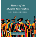 Heroes of the Spanish Reformation: Don Carlos de Seso - Hardcover