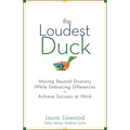 The Loudest Duck: Moving Beyond Diversity While Embracing Differences to Achieve Success at Work - Hardcover