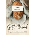 Gift of Bread: Recipes for the Heart and Table - Paperback