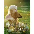 Meditating with Animals: How to Create More Conscious Connections with the Healers and Teachers Among Us - Paperback