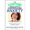 The Everything Health Guide to Controlling Anxiety Book: Professional Advice to Get You Through Any Situation - Paperback