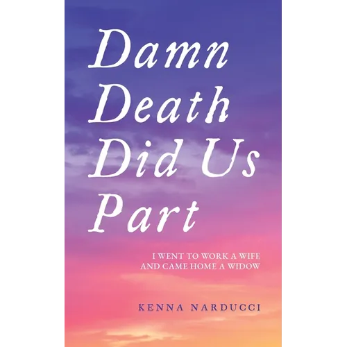 Damn Death Did Us Part: I Went to Work a Wife and Came Home a Widow - Paperback