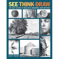 See, Think, Draw: An Easy Guide to Realistic Drawing and Beyond - Paperback