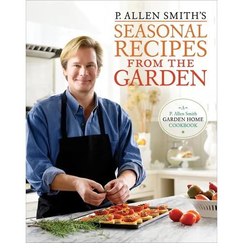 P. Allen Smith's Seasonal Recipes from the Garden: A Garden Home Cookbook - Hardcover