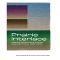 Prairie Interlace: Weaving, Modernisms, and the Expanded Frame, 1960-2000 - Paperback