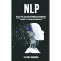Nlp: Self Help Guide To Be A High Performance Achiever And Attain Success By Utilizing The Power Of Psychology, Affirmations, Hypnosis, Self Talk And - Paperback