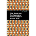 The Amorous Intrigues and Adventures of Aaron Burr - Paperback