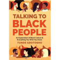 Talking To Black People: An Exploration of Black Culture & Everything You Wish You Knew - Hardcover